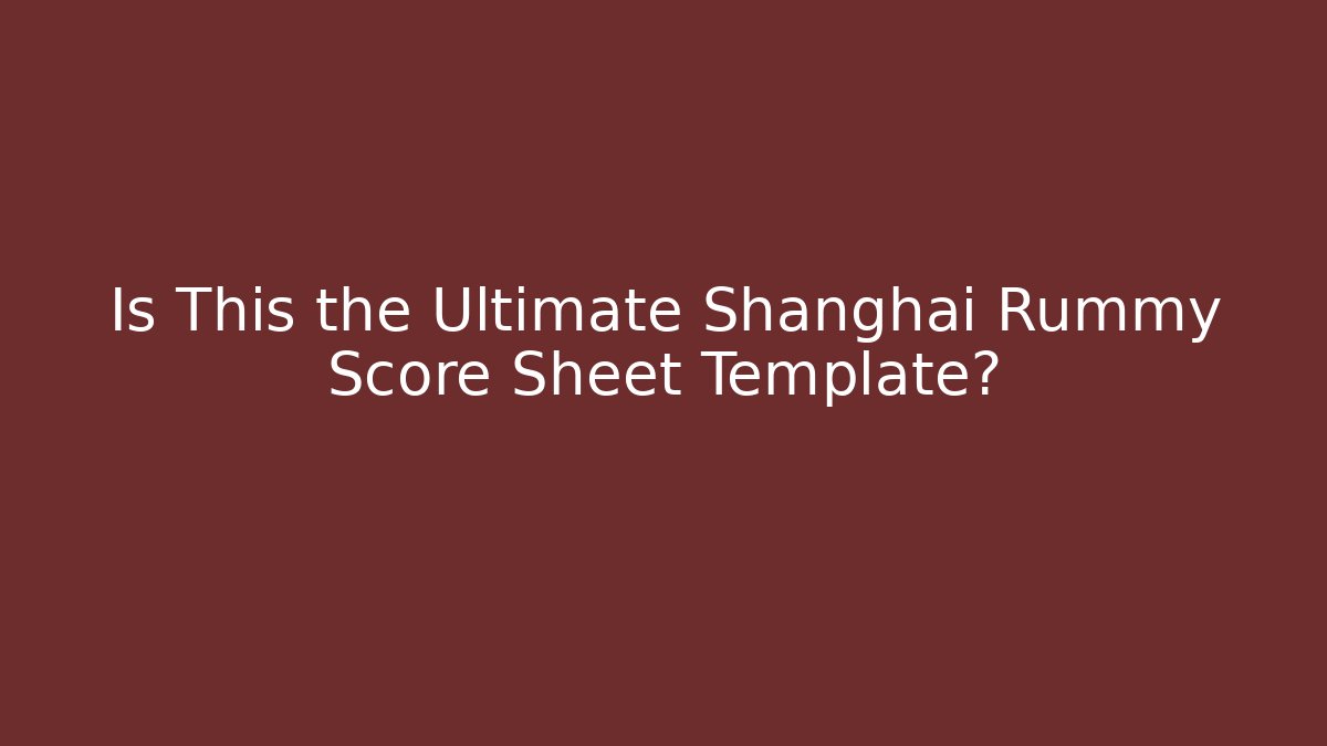 Is This the Ultimate Shanghai Rummy Score Sheet Template?