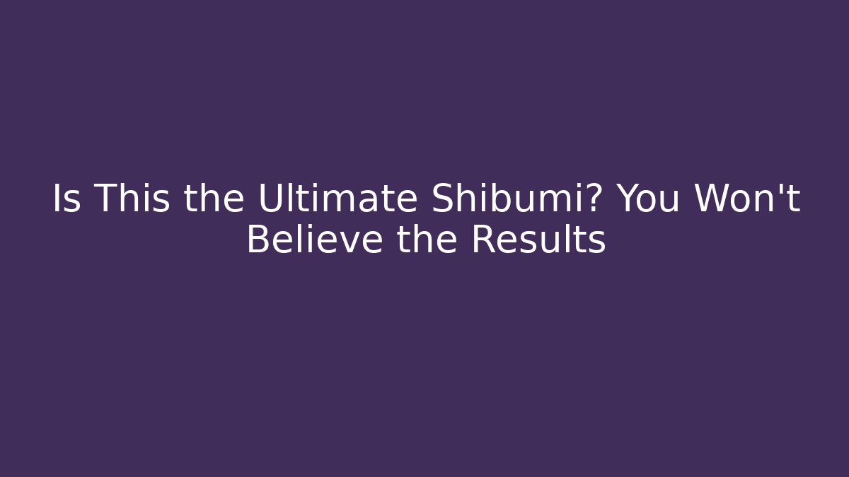 Is This the Ultimate Shibumi? You Won't Believe the Results