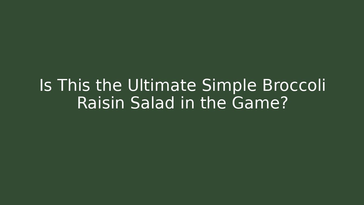 Is This the Ultimate Simple Broccoli Raisin Salad in the Game?