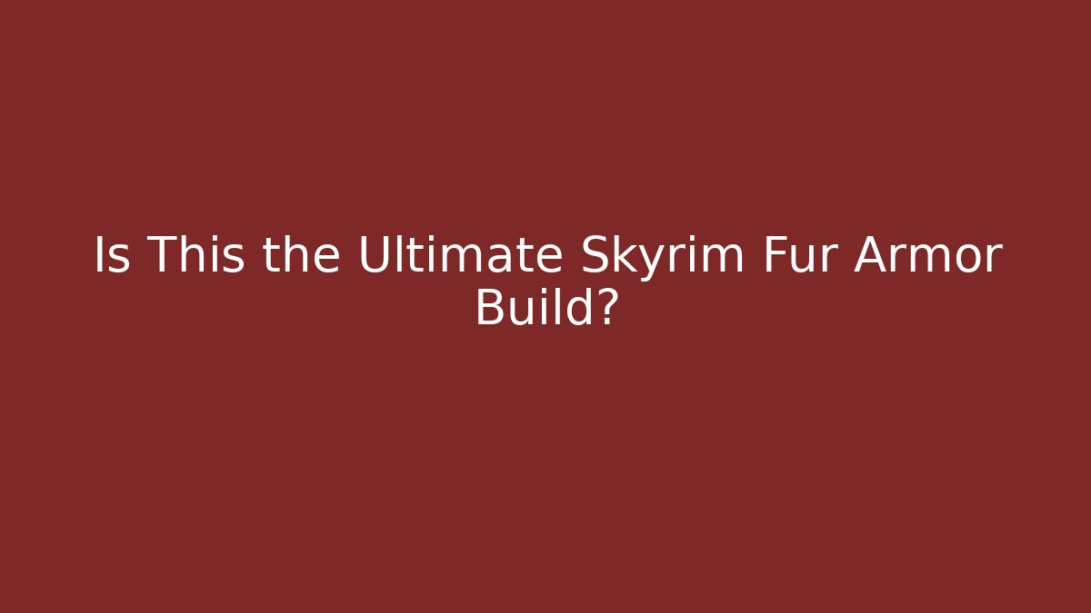 Is This the Ultimate Skyrim Fur Armor Build?