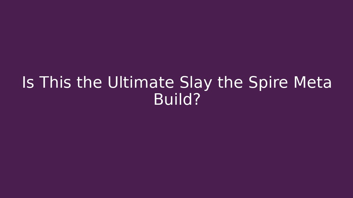 Is This the Ultimate Slay the Spire Meta Build?