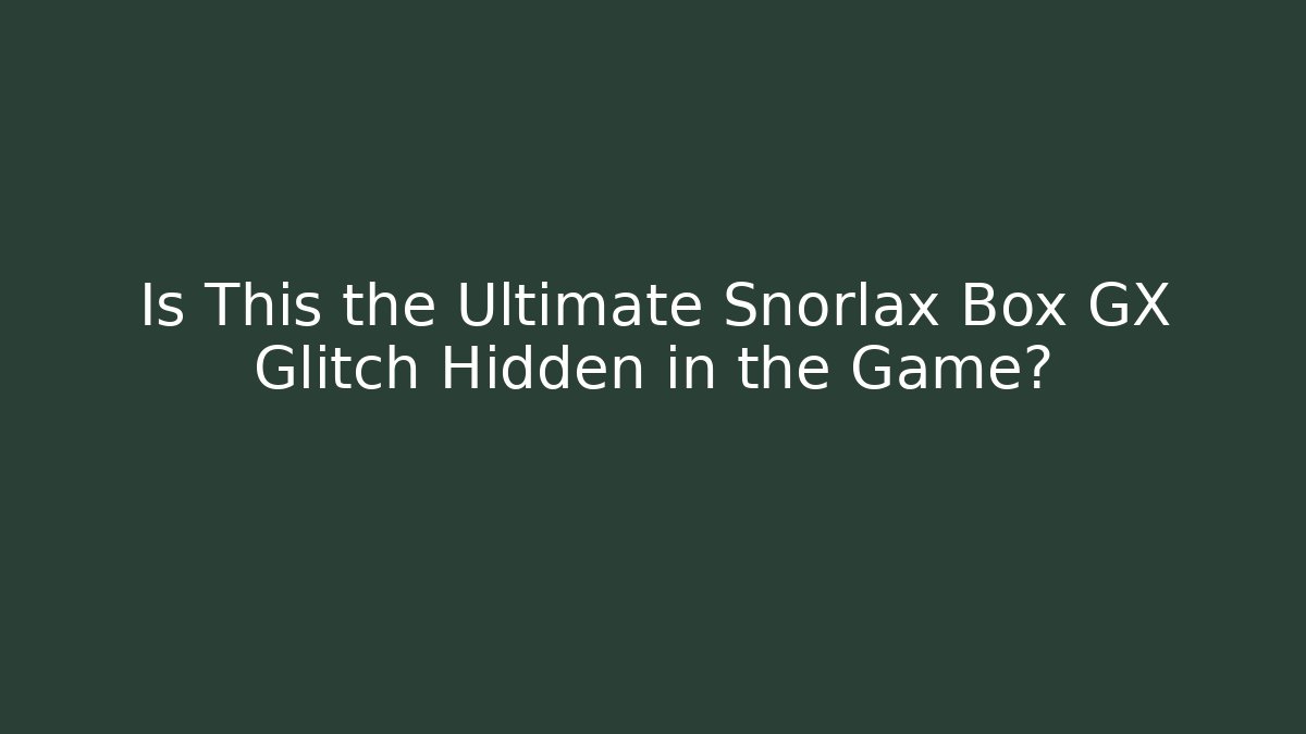 Is This the Ultimate Snorlax Box GX Glitch Hidden in the Game?