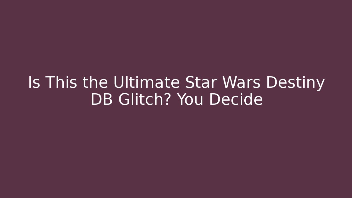 Is This the Ultimate Star Wars Destiny DB Glitch? You Decide