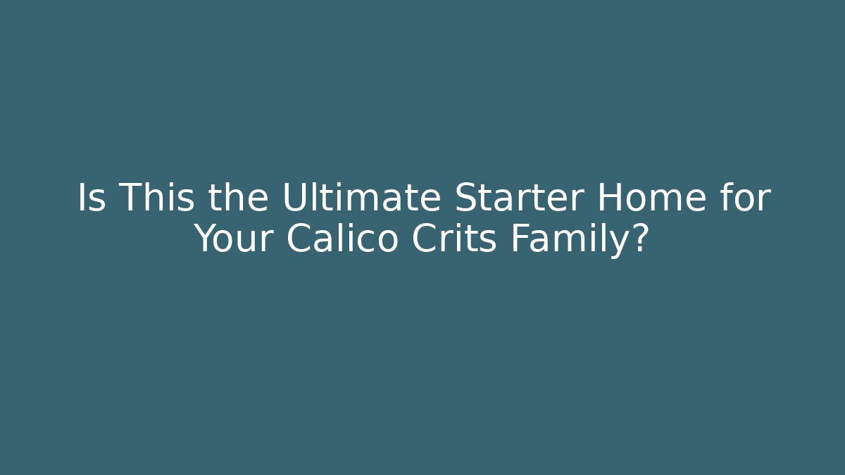 Is This the Ultimate Starter Home for Your Calico Crits Family?
