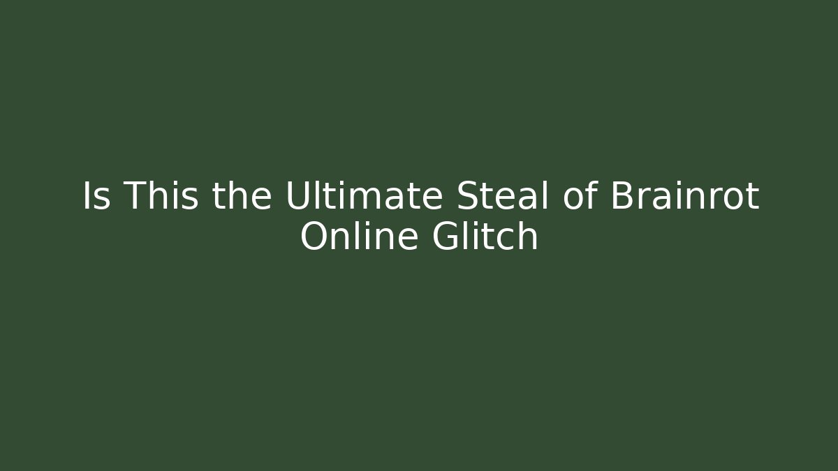 Is This the Ultimate Steal of Brainrot Online Glitch