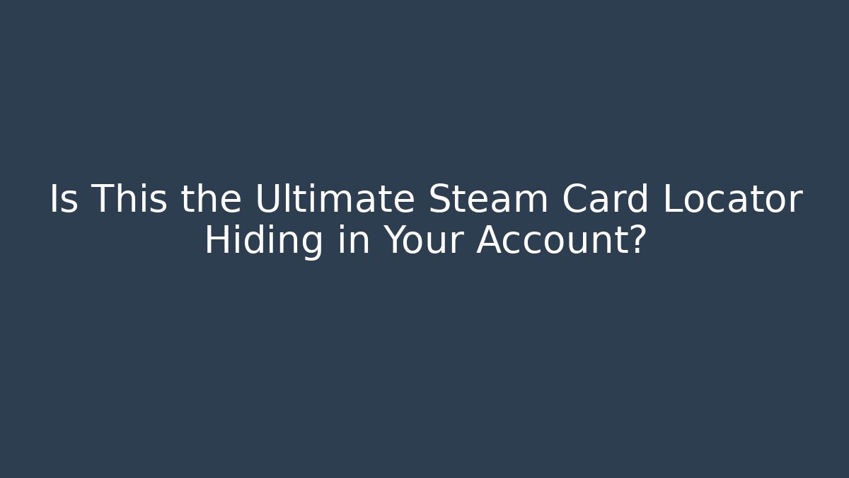 Is This the Ultimate Steam Card Locator Hiding in Your Account?