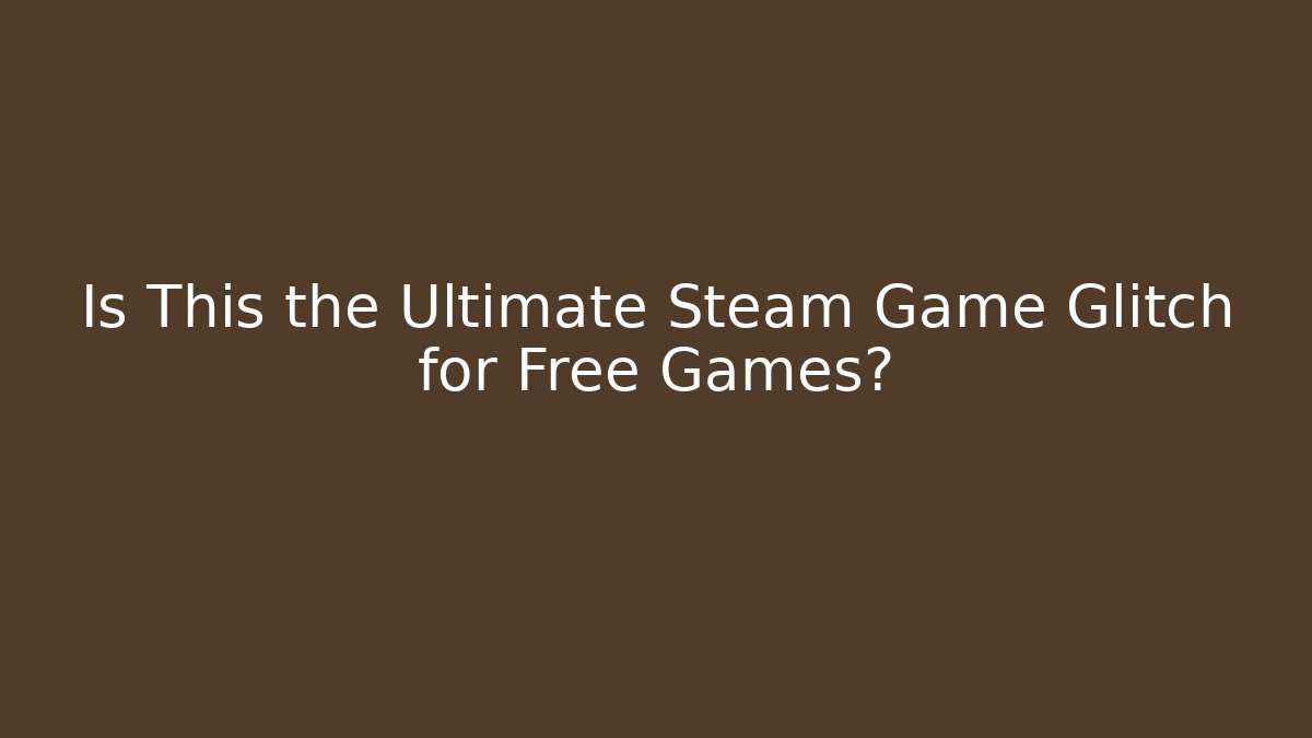 Is This the Ultimate Steam Game Glitch for Free Games?