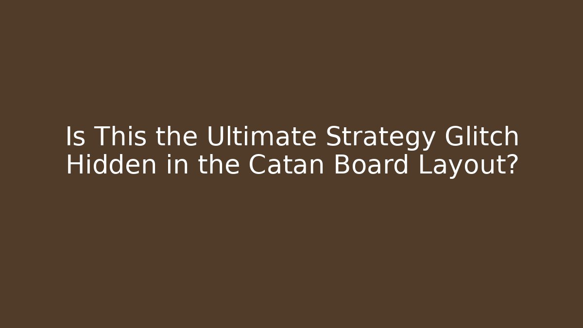 Is This the Ultimate Strategy Glitch Hidden in the Catan Board Layout?