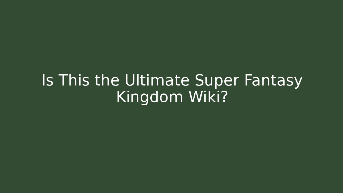 Is This the Ultimate Super Fantasy Kingdom Wiki? - Felix Cat Insurance