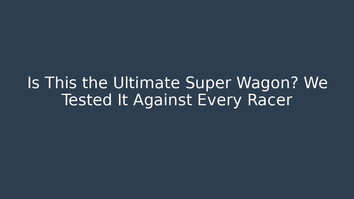 Is This the Ultimate Super Wagon? We Tested It Against Every Racer - Felix Cat Insurance