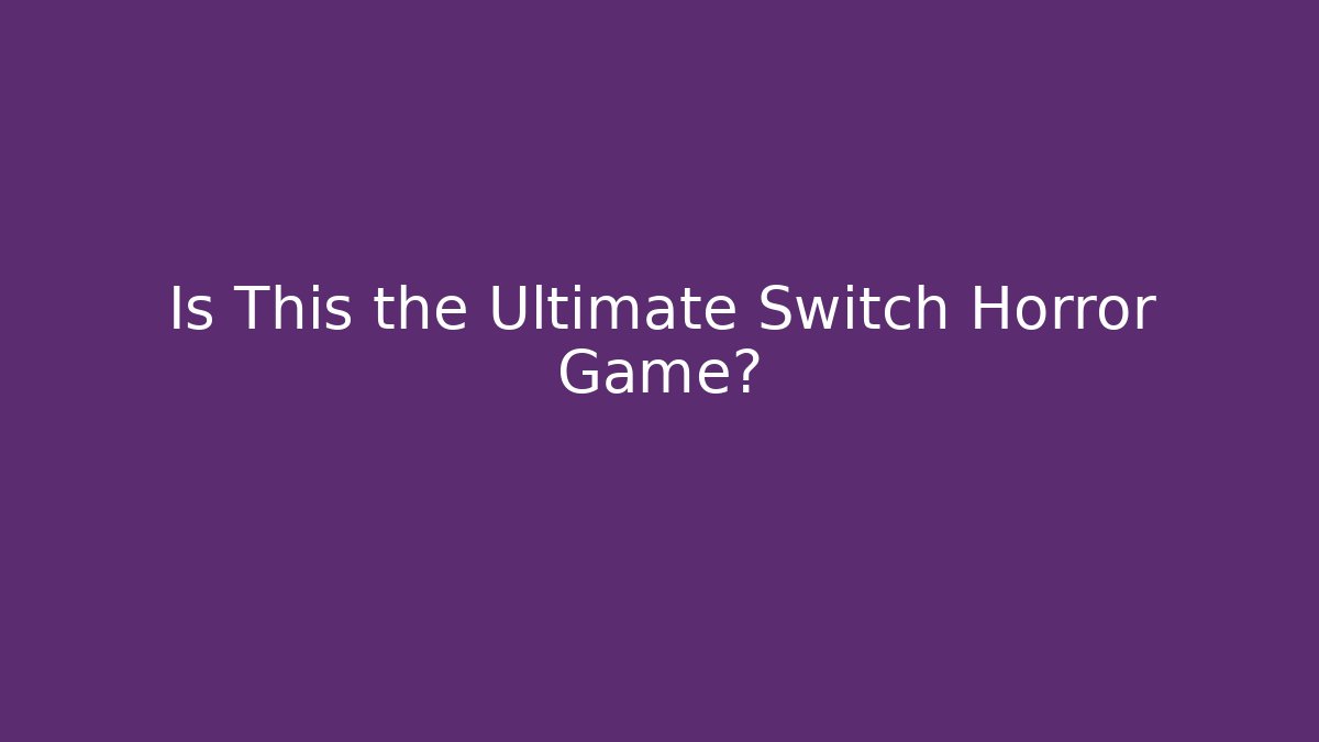 Is This the Ultimate Switch Horror Game?