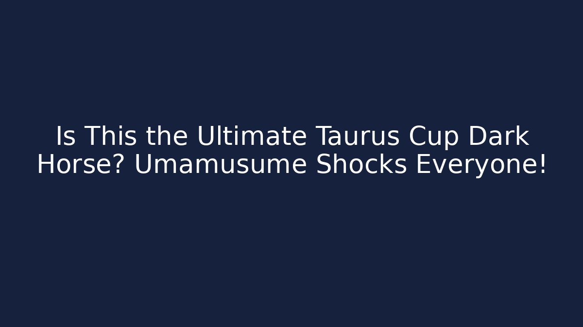 Is This the Ultimate Taurus Cup Dark Horse? Umamusume Shocks Everyone!