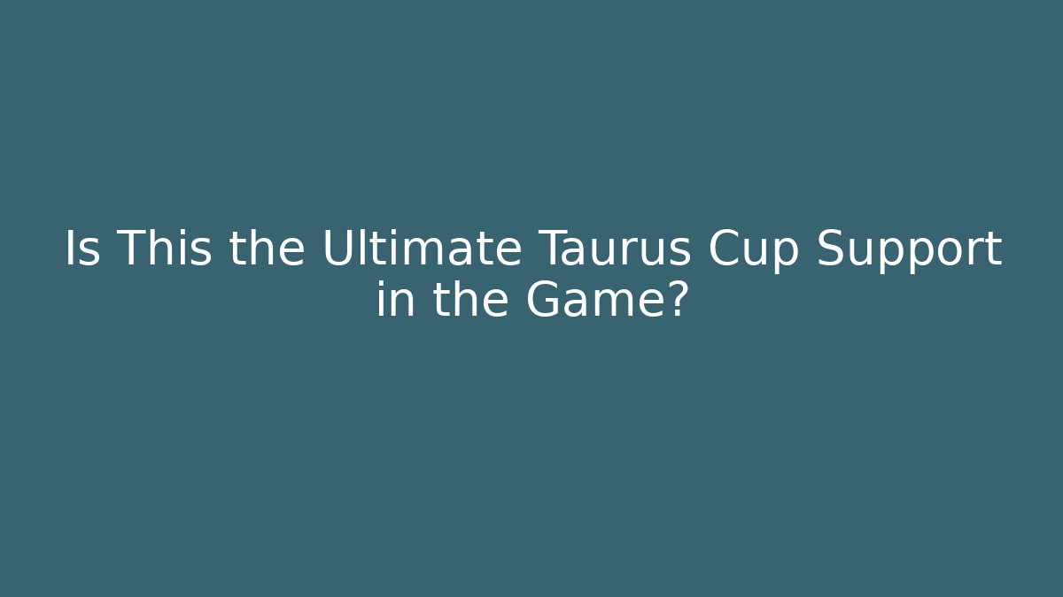Is This the Ultimate Taurus Cup Support in the Game?