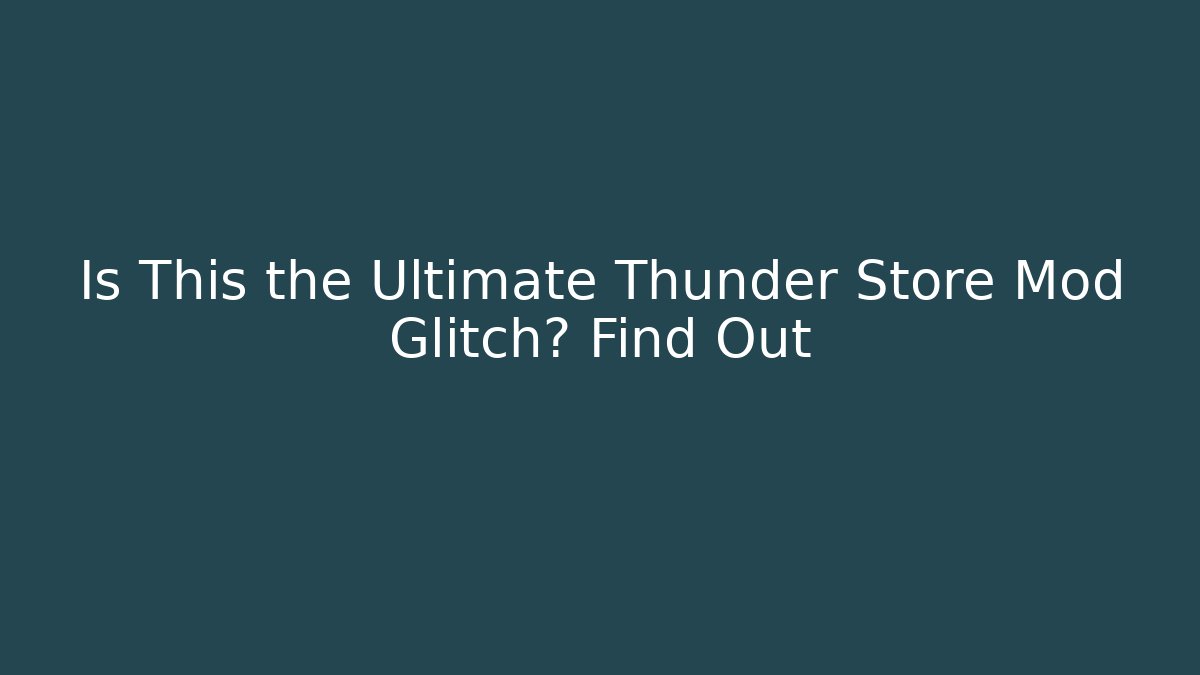 Is This the Ultimate Thunder Store Mod Glitch? Find Out