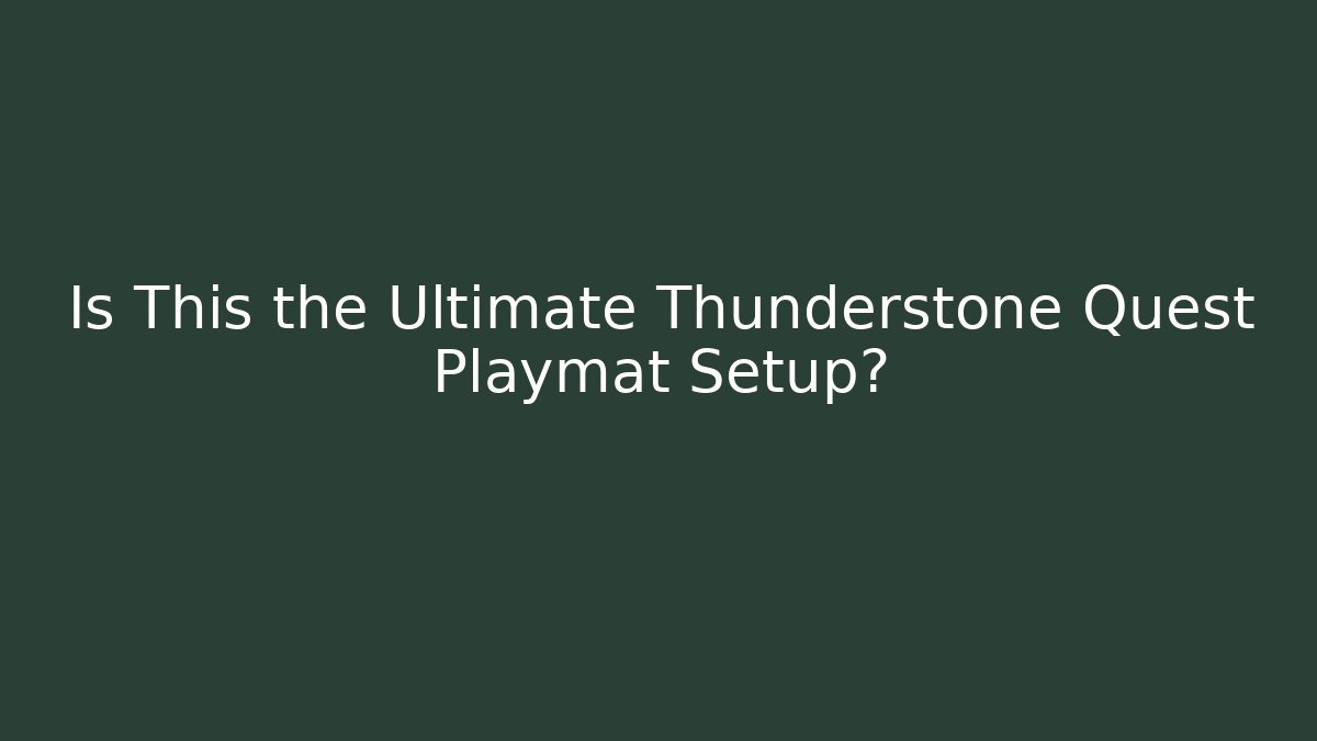 Is This the Ultimate Thunderstone Quest Playmat Setup?