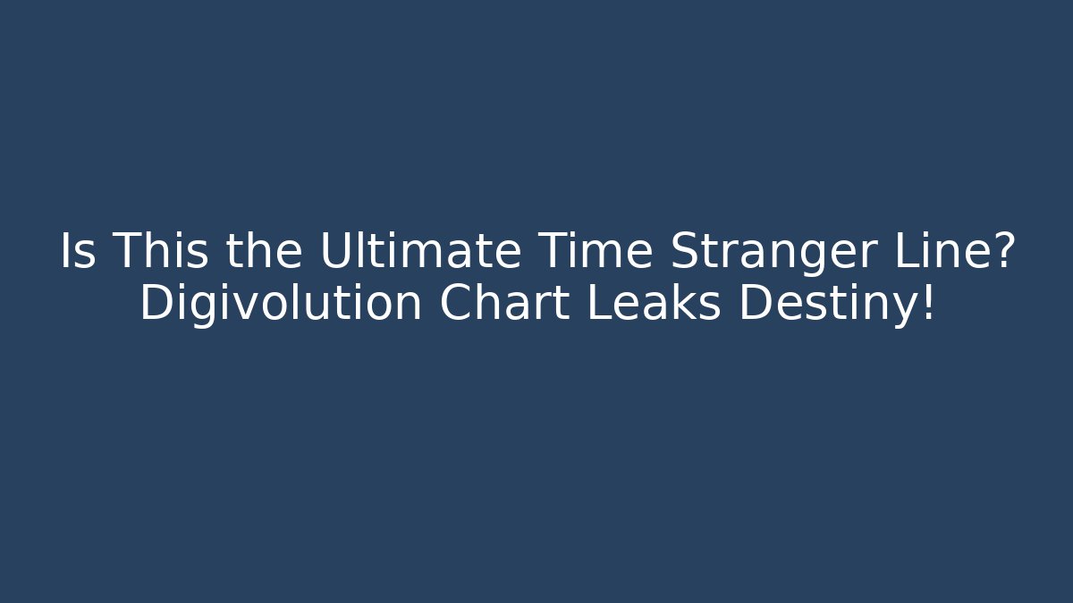 Is This the Ultimate Time Stranger Line? Digivolution Chart Leaks Destiny!