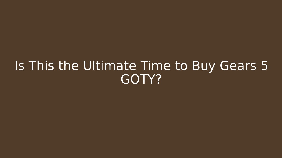 Is This the Ultimate Time to Buy Gears 5 GOTY?