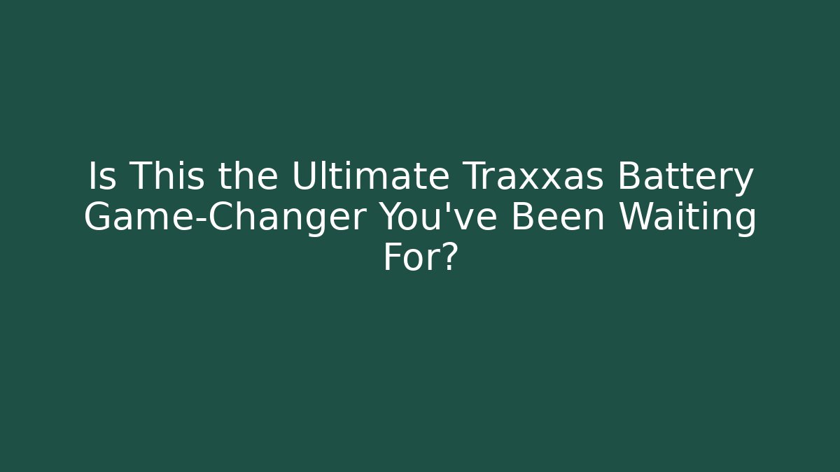 Is This the Ultimate Traxxas Battery Game-Changer You've Been Waiting For?