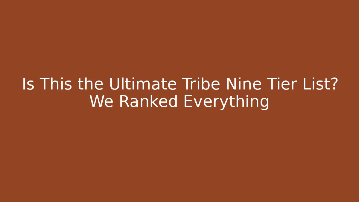 Is This the Ultimate Tribe Nine Tier List? We Ranked Everything