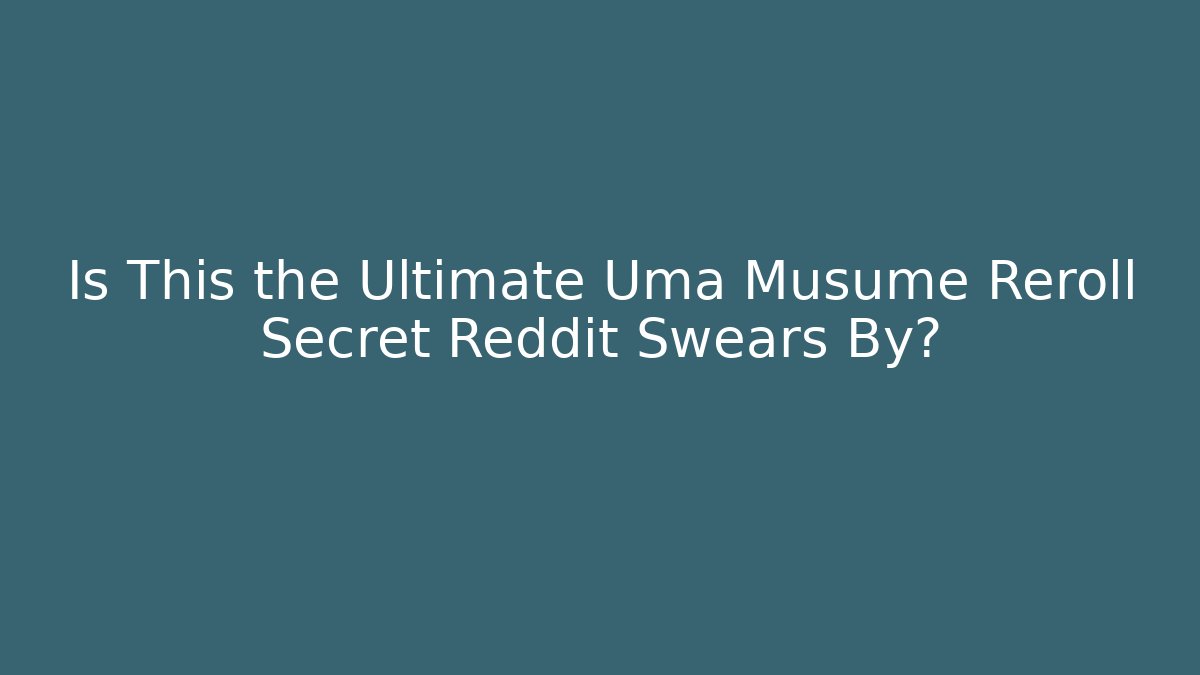 Is This the Ultimate Uma Musume Reroll Secret Reddit Swears By?