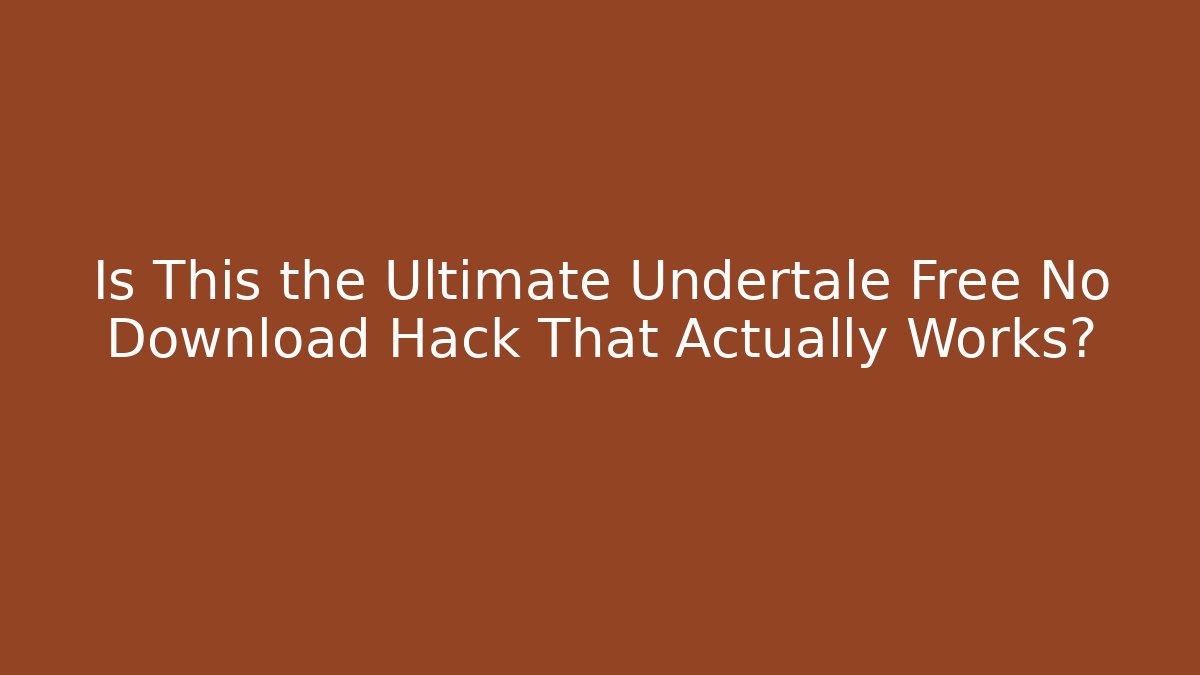Is This the Ultimate Undertale Free No Download Hack That Actually Works?