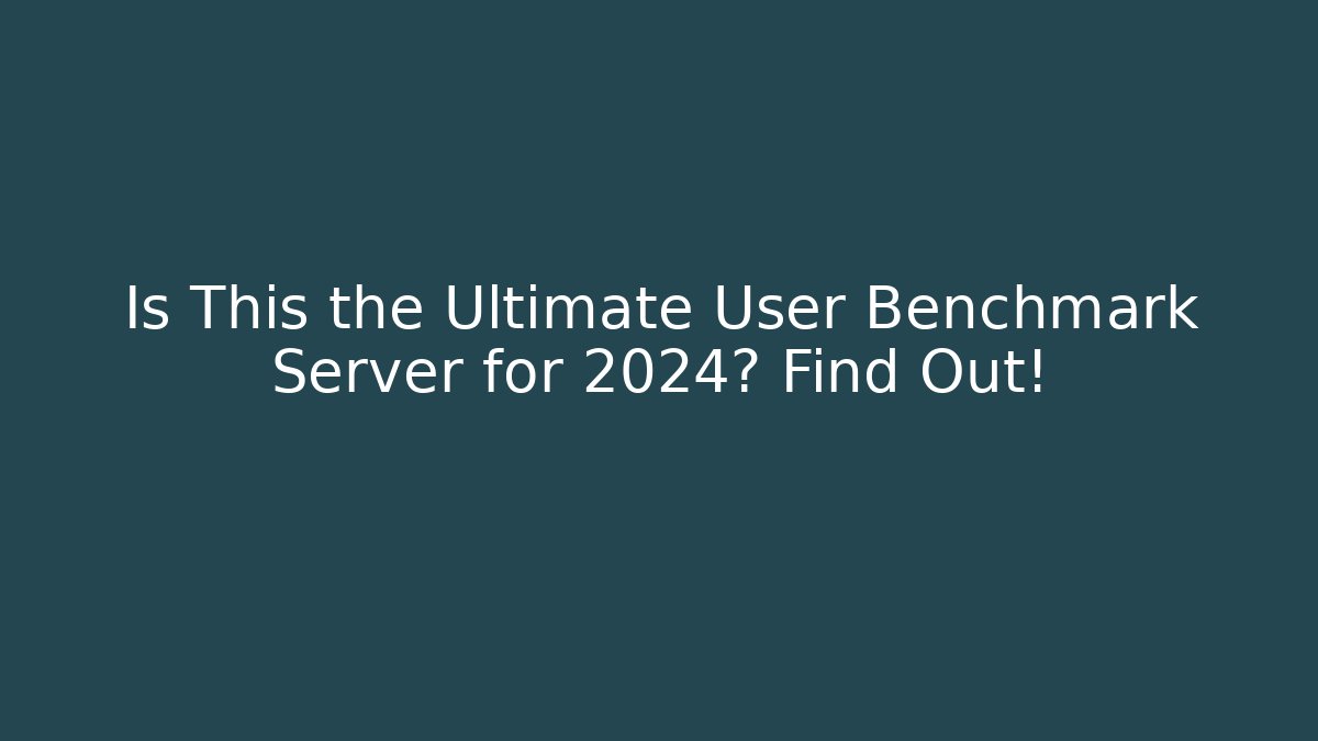 Is This the Ultimate User Benchmark Server for 2024? Find Out!