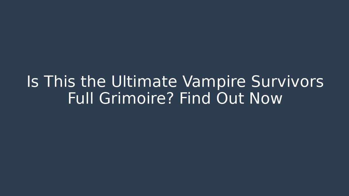 Is This the Ultimate Vampire Survivors Full Grimoire? Find Out Now