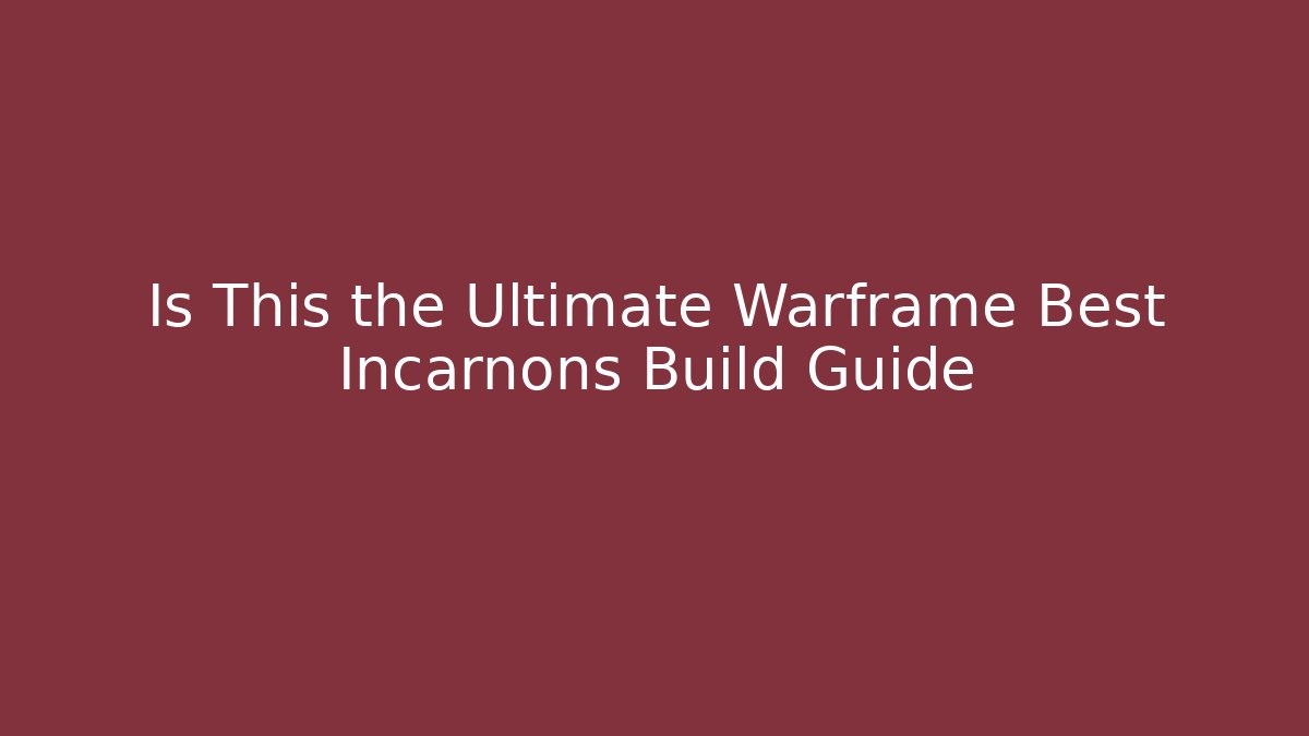 Is This the Ultimate Warframe Best Incarnons Build Guide