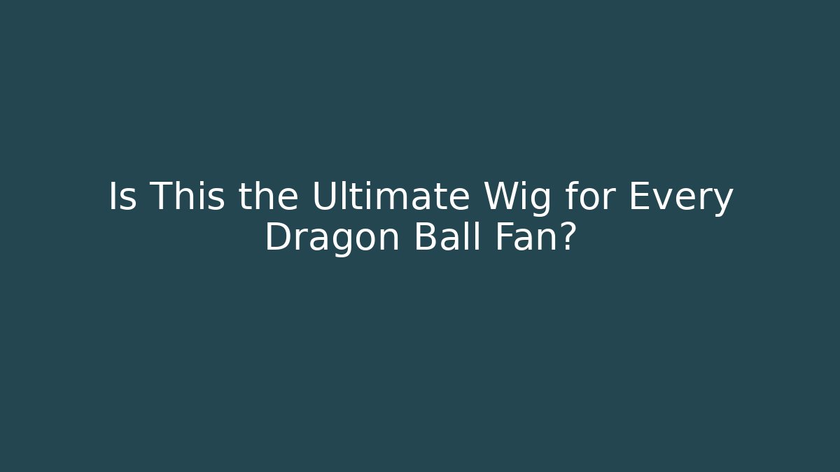Is This the Ultimate Wig for Every Dragon Ball Fan?