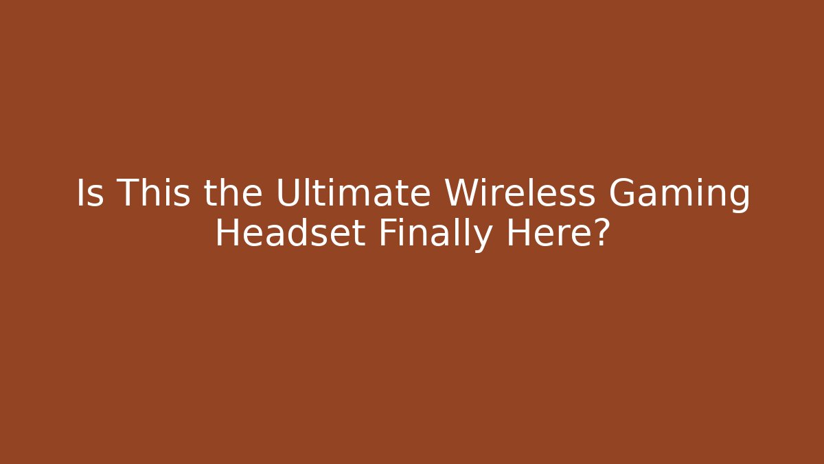 Is This the Ultimate Wireless Gaming Headset Finally Here?