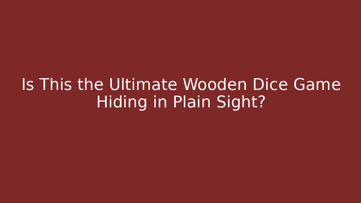 Is This the Ultimate Wooden Dice Game Hiding in Plain Sight?