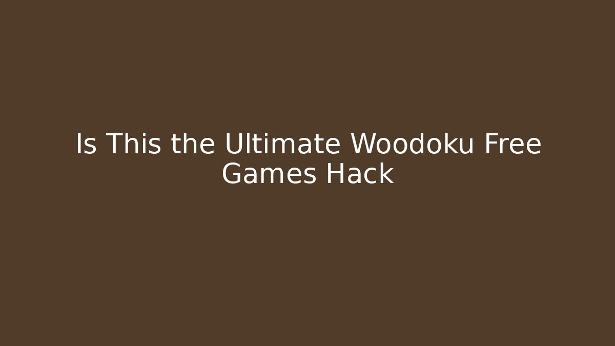 Is This the Ultimate Woodoku Free Games Hack