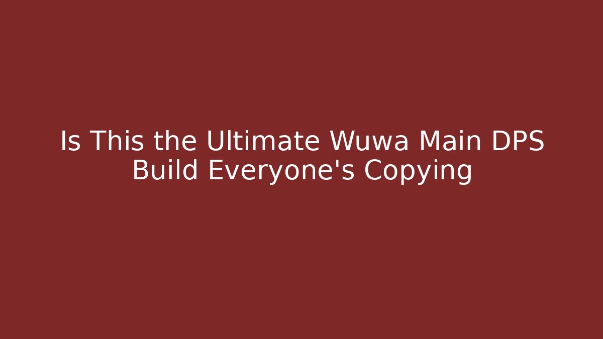 Is This the Ultimate Wuwa Main DPS Build Everyone’s Copying - Felix Cat Insurance
