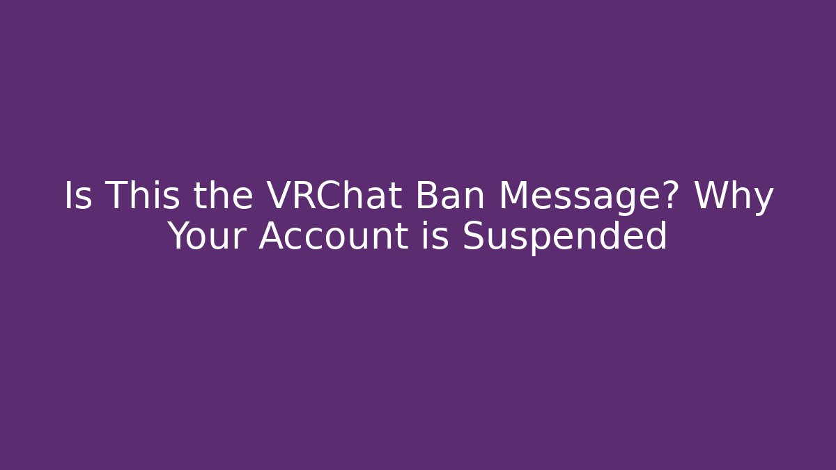 Is This the VRChat Ban Message? Why Your Account is Suspended