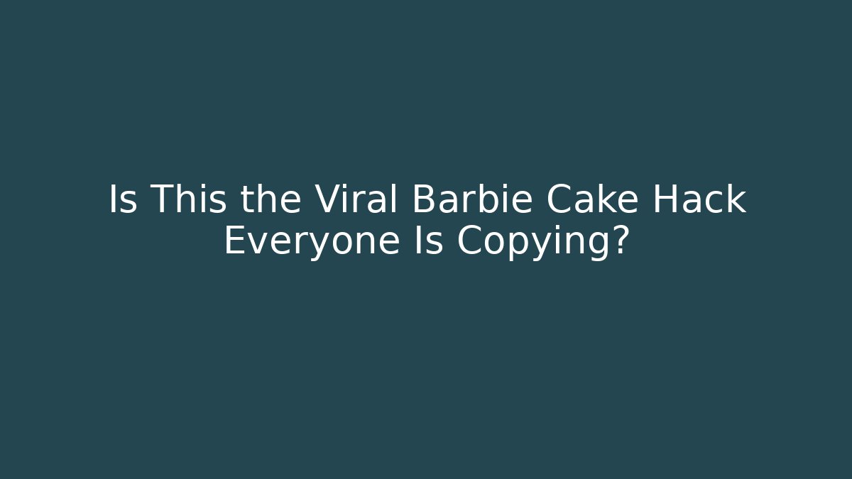 Is This the Viral Barbie Cake Hack Everyone Is Copying?