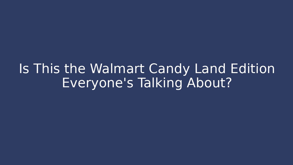 Is This the Walmart Candy Land Edition Everyone’s Talking About?