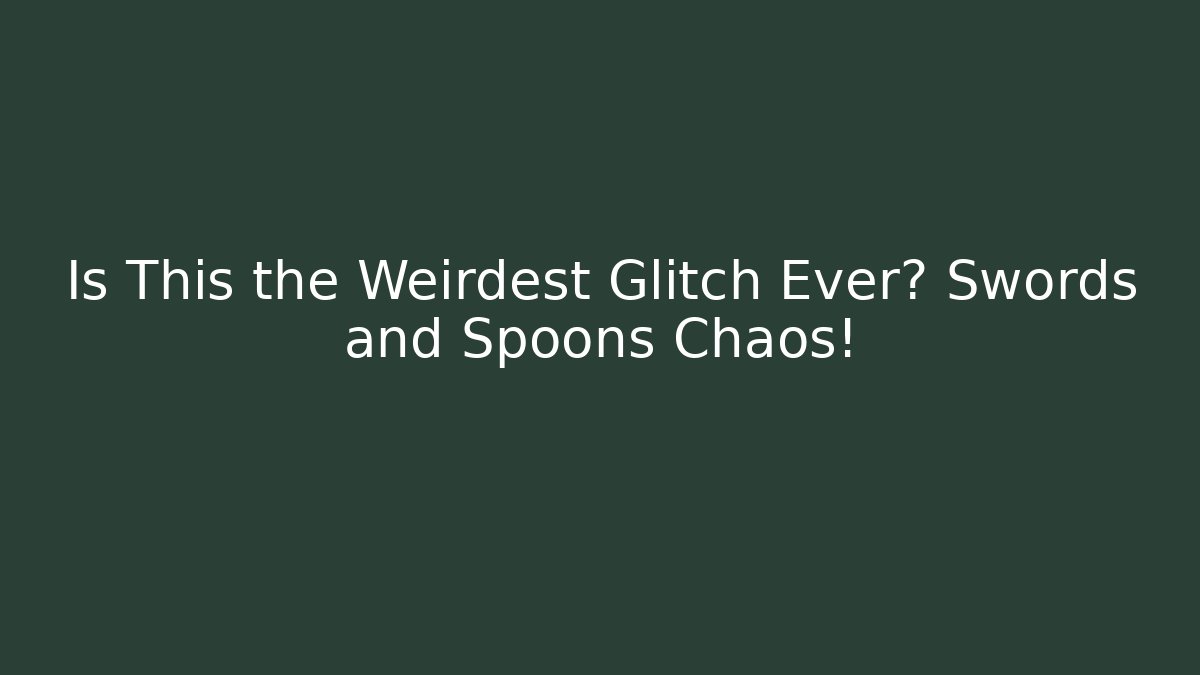 Is This the Weirdest Glitch Ever? Swords and Spoons Chaos!