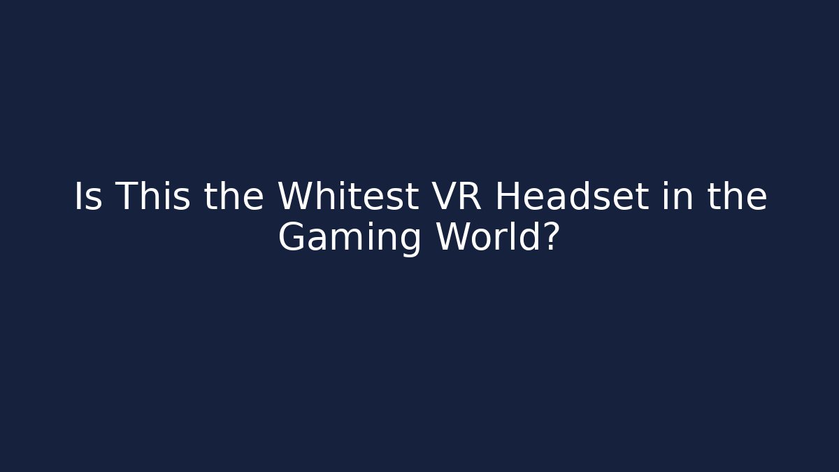 Is This the Whitest VR Headset in the Gaming World?