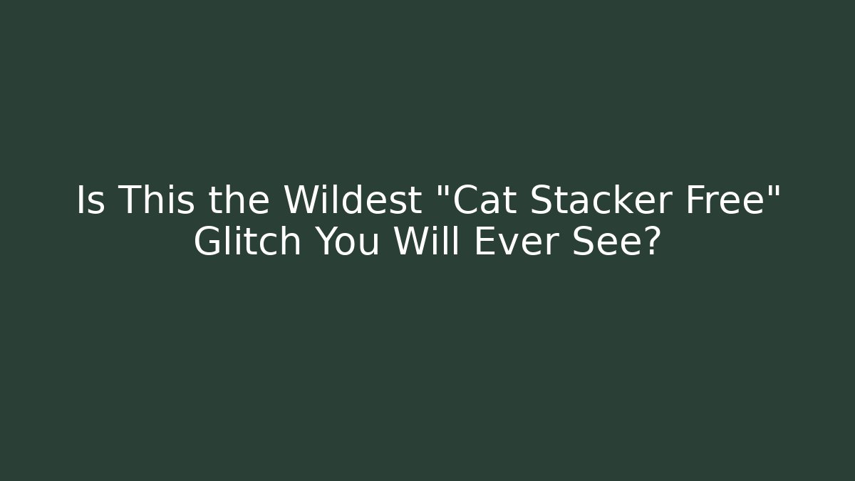 Is This the Wildest "Cat Stacker Free" Glitch You Will Ever See?