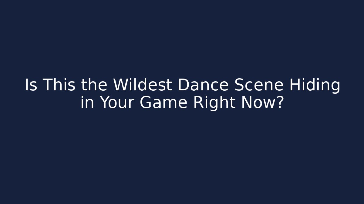 Is This the Wildest Dance Scene Hiding in Your Game Right Now?