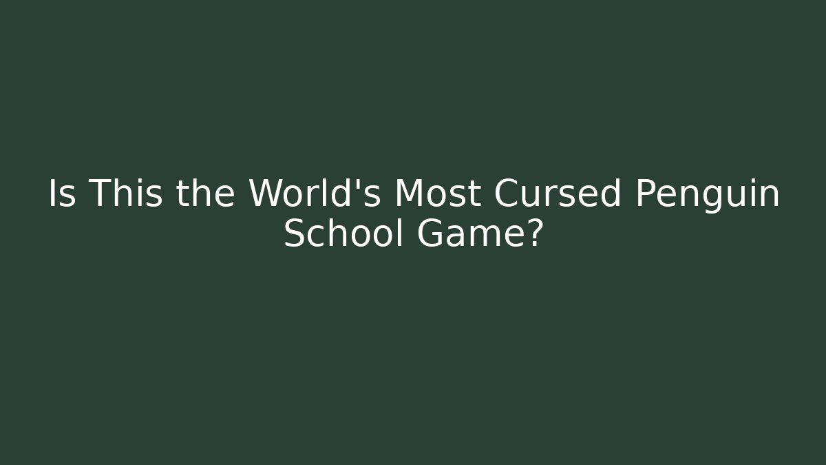 Is This the World's Most Cursed Penguin School Game?
