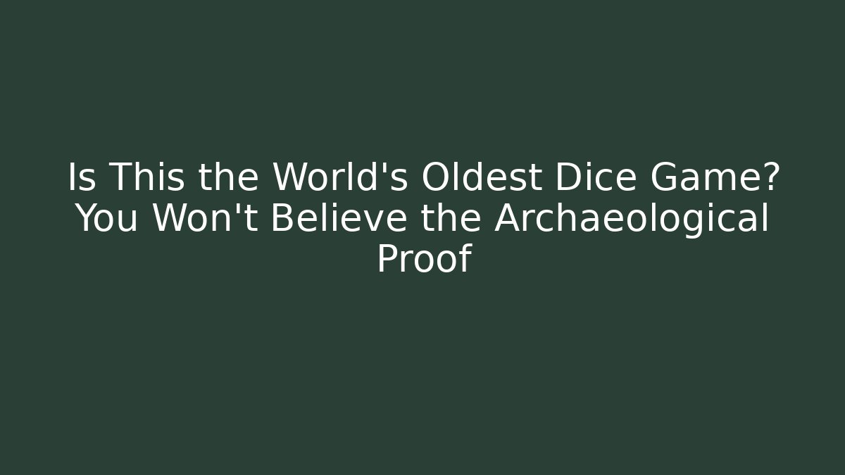 Is This the World's Oldest Dice Game? You Won't Believe the Archaeological Proof