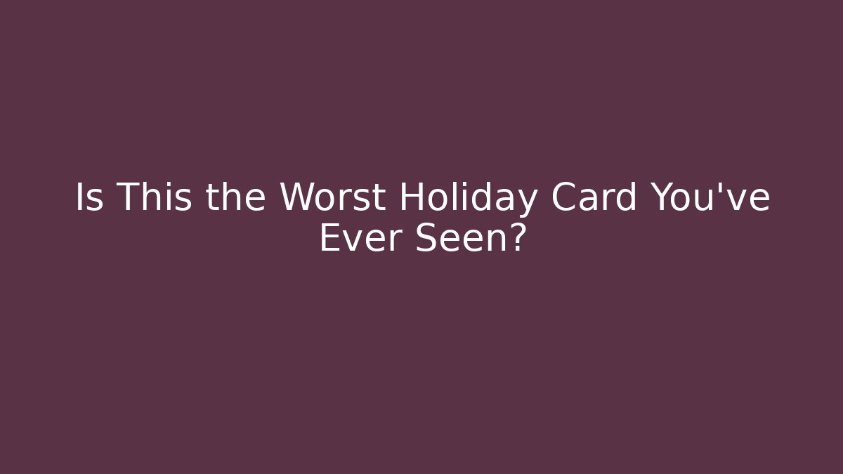 Is This the Worst Holiday Card You've Ever Seen?