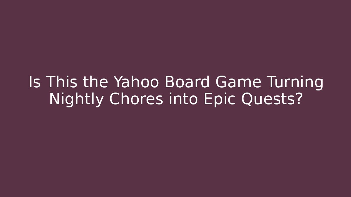 Is This the Yahoo Board Game Turning Nightly Chores into Epic Quests?