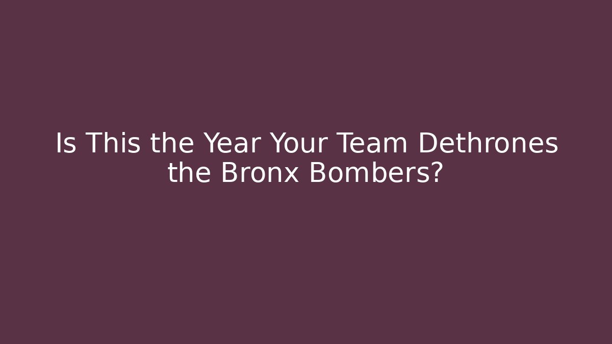 Is This the Year Your Team Dethrones the Bronx Bombers?