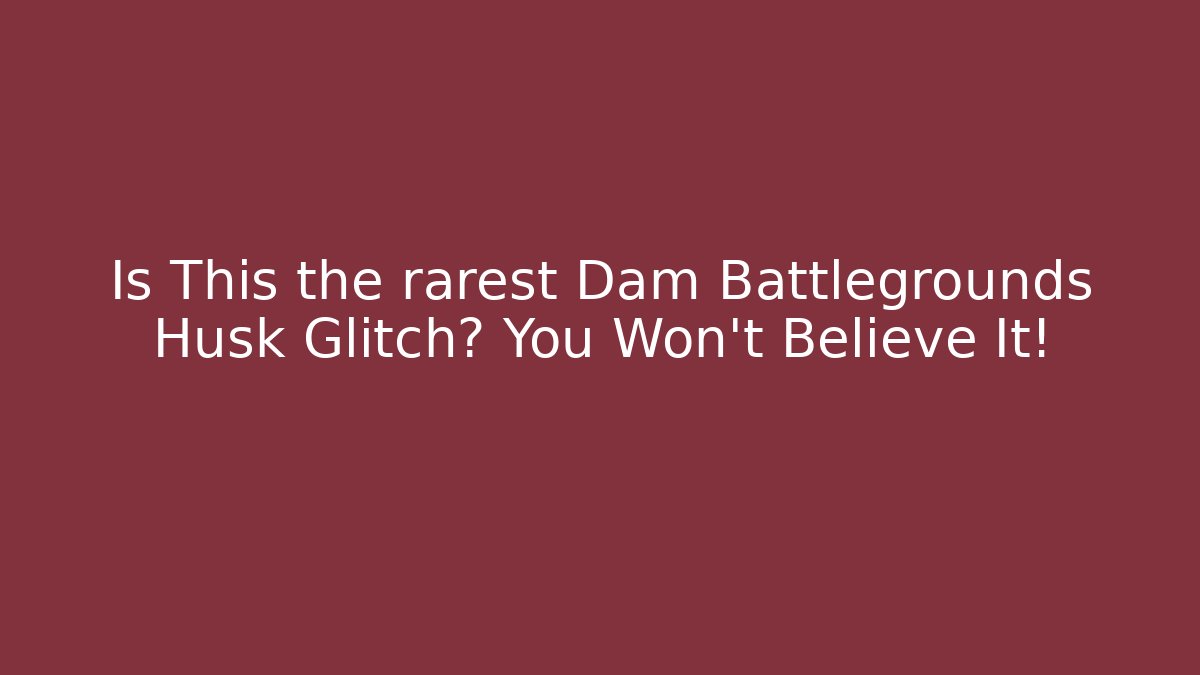 Is This the rarest Dam Battlegrounds Husk Glitch? You Won’t Believe It!