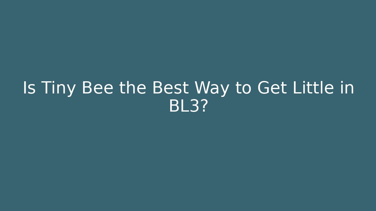 Is Tiny Bee the Best Way to Get Little in BL3?