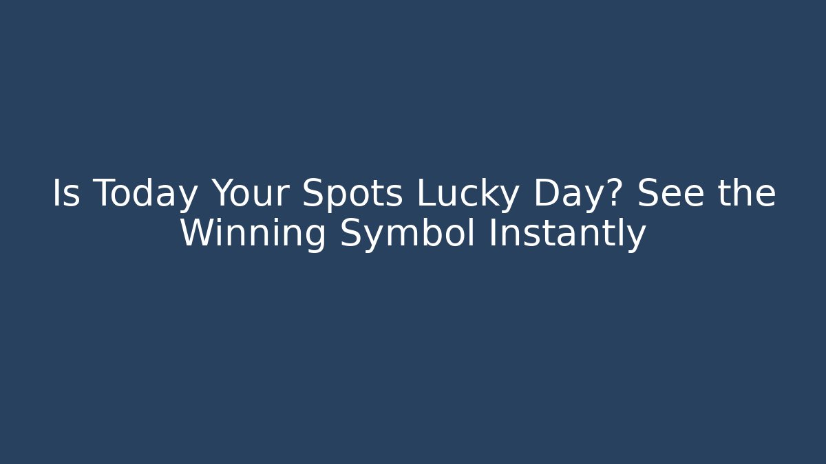 Is Today Your Spots Lucky Day? See the Winning Symbol Instantly