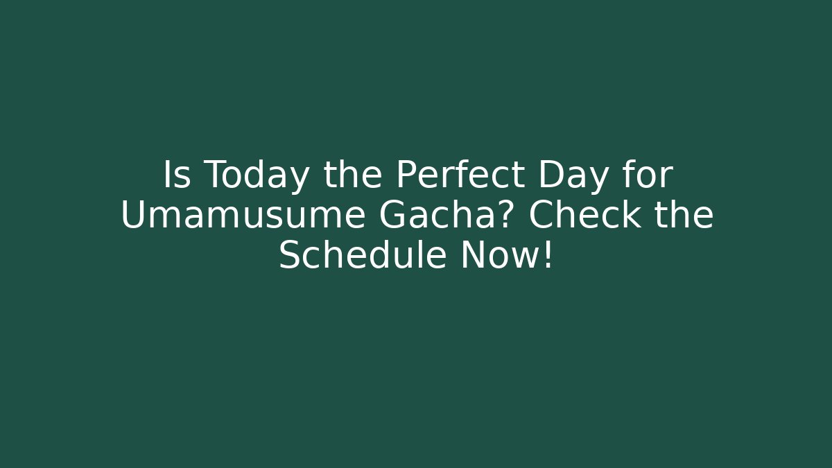 Is Today the Perfect Day for Umamusume Gacha? Check the Schedule Now!