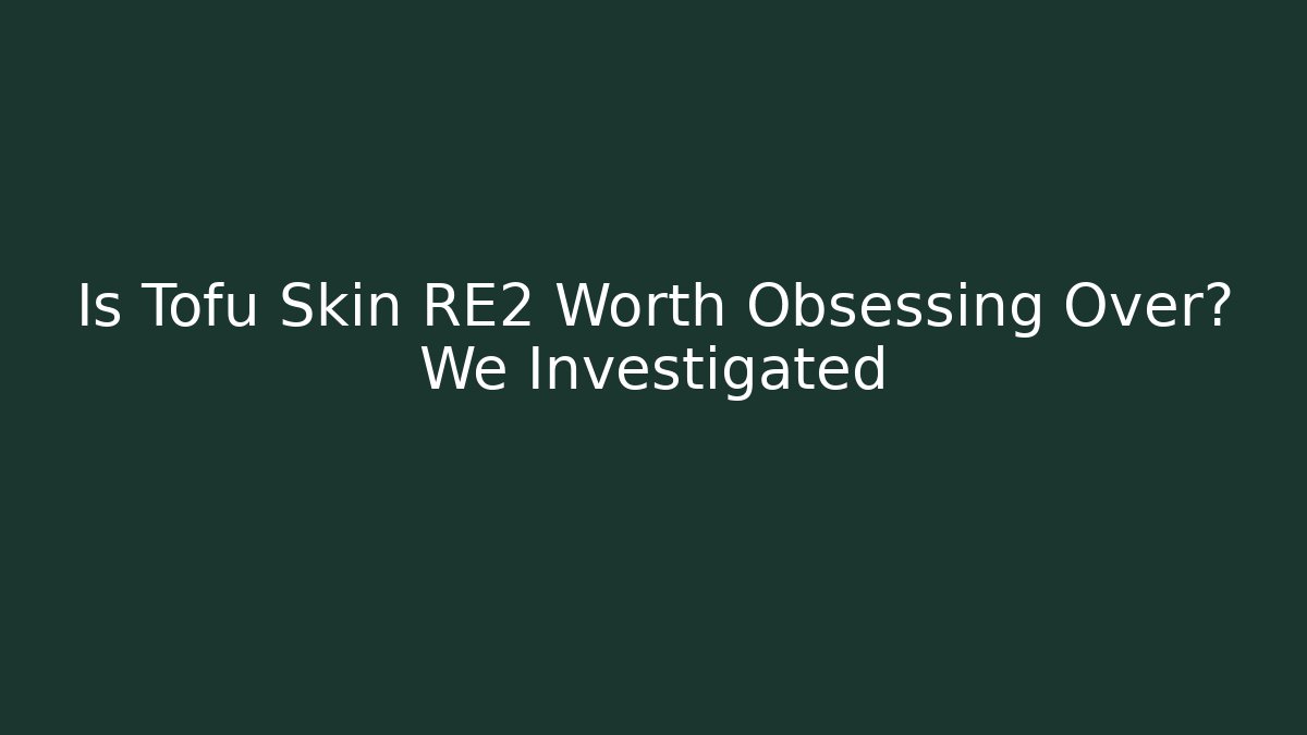 Is Tofu Skin RE2 Worth Obsessing Over? We Investigated